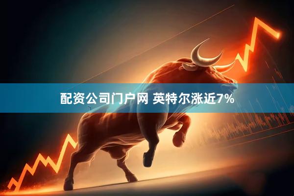 配资公司门户网 英特尔涨近7%
